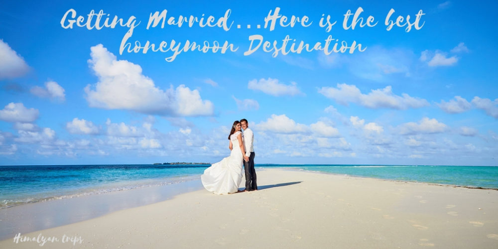 Getting Married…Here is the best honeymoon Destination
